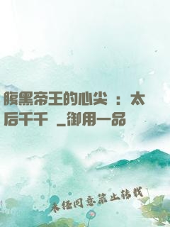腹黑帝王的心尖寵：太后千千歲