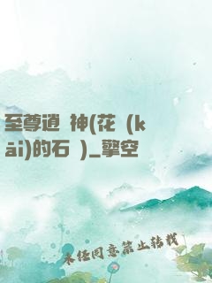 至尊逍遙神(花開(kāi)的石頭)