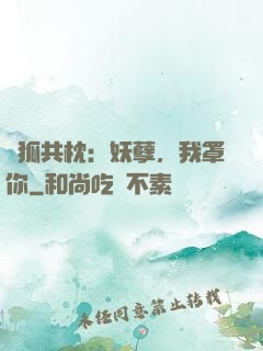 與狐共枕：妖孽，我罩你