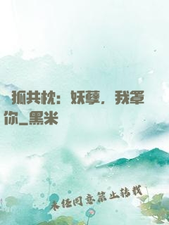 與狐共枕：妖孽，我罩你
