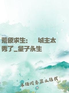 荒原求生：這個城主太秀了