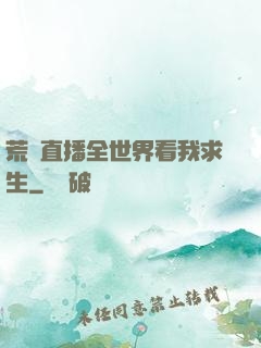 荒島直播全世界看我求生