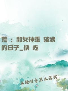 荒島：和女神乘風破浪的日子
