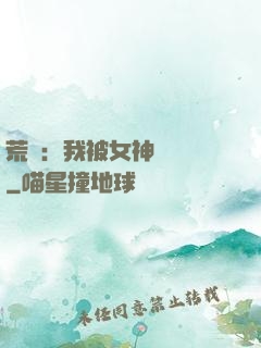 荒島：我被女神們瘋搶