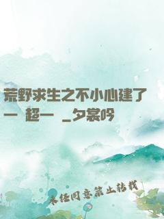 荒野求生之不小心建了一個超一線