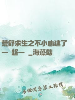 荒野求生之不小心建了一個超一線