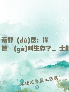 荒野獨(dú)居：你管這個(gè)叫生存？