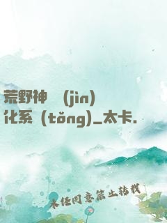 荒野神寵進(jìn)化系統(tǒng)