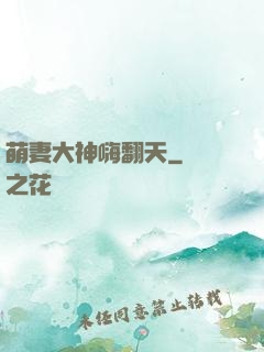 萌妻大神嗨翻天