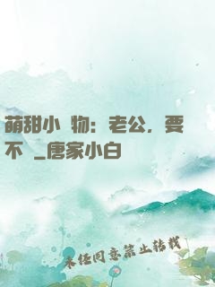 萌甜小獵物：老公，要不夠