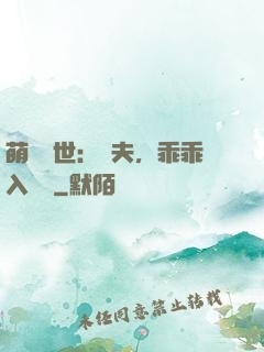 萌闖獸世：獸夫，乖乖入懷來