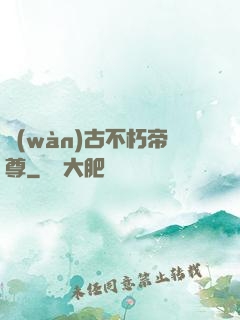 萬(wàn)古不朽帝尊