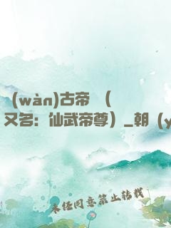 萬(wàn)古帝師（又名：仙武帝尊）