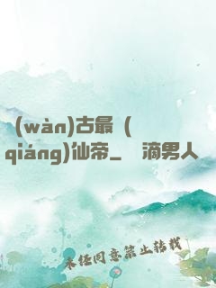 萬(wàn)古最強(qiáng)仙帝