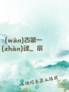 萬(wàn)古第一戰(zhàn)魂