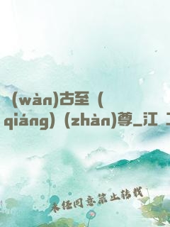 萬(wàn)古至強(qiáng)戰(zhàn)尊