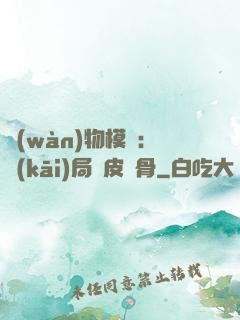 萬(wàn)物模擬：開(kāi)局銅皮鐵骨