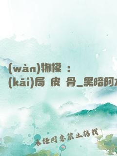 萬(wàn)物模擬：開(kāi)局銅皮鐵骨