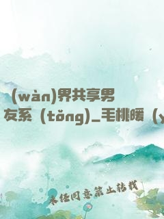 萬(wàn)界共享男友系統(tǒng)
