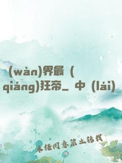 萬(wàn)界最強(qiáng)狂帝