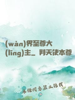 萬(wàn)界至尊大領(lǐng)主