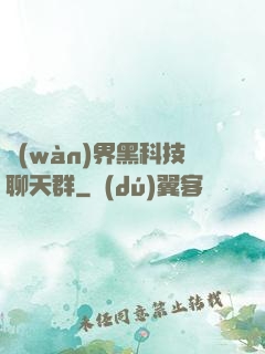 萬(wàn)界黑科技聊天群