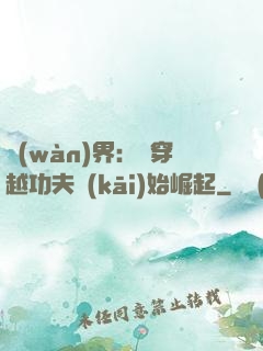萬(wàn)界：從穿越功夫開(kāi)始崛起