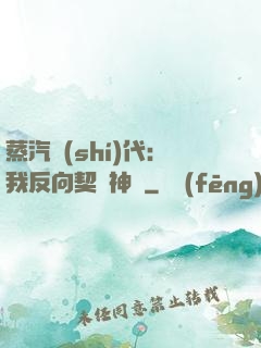 蒸汽時(shí)代：我反向契約神靈
