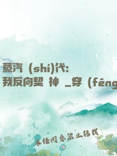 蒸汽時(shí)代：我反向契約神靈