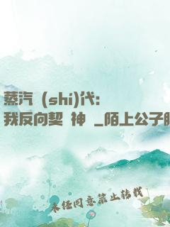 蒸汽時(shí)代：我反向契約神靈