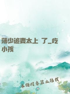 薄少追妻太上頭了