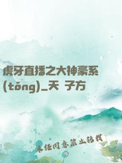 虎牙直播之大神豪系統(tǒng)