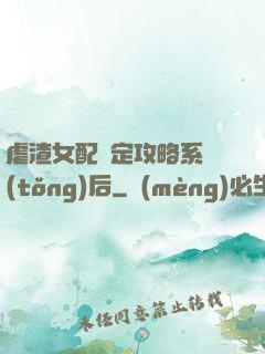 虐渣女配綁定攻略系統(tǒng)后