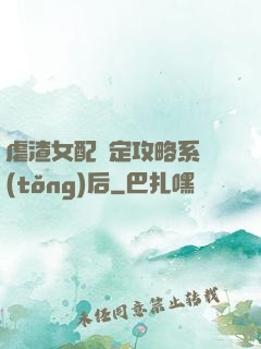 虐渣女配綁定攻略系統(tǒng)后