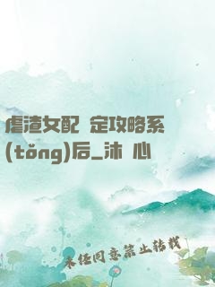 虐渣女配綁定攻略系統(tǒng)后