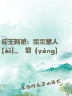 蛇王新娘：蛋蛋惹人愛(ài)