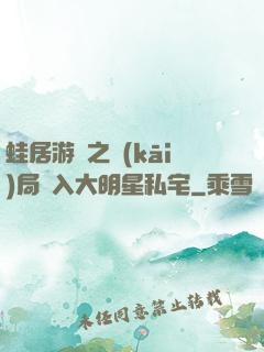 蛙居游戲之開(kāi)局潛入大明星私宅