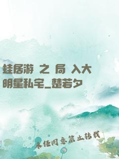 蛙居游戲之開局潛入大明星私宅