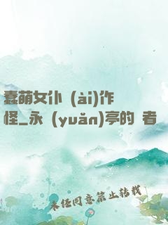 蠢萌女仆愛(ài)作怪