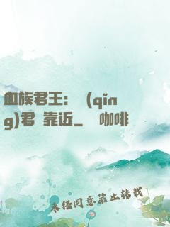 血族君王：請(qǐng)君別靠近