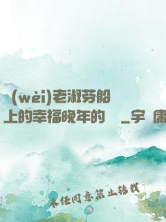 衛(wèi)老淑芬船上的幸福晚年的說說