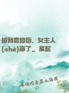 被我套路后，女主人設(shè)崩了