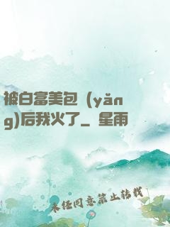 被白富美包養(yǎng)后我火了