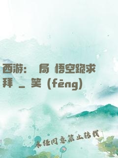 西游：開局孫悟空跪求拜師
