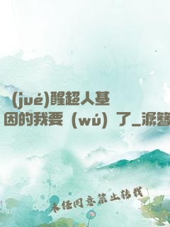 覺(jué)醒超人基因的我要無(wú)敵了