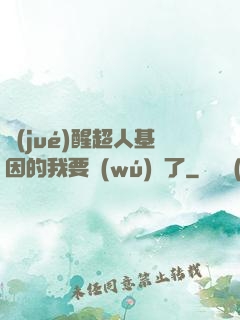 覺(jué)醒超人基因的我要無(wú)敵了