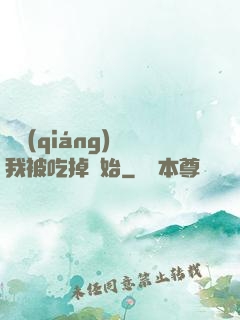 變強(qiáng)從我被吃掉開始