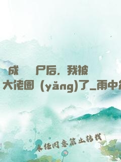 變成嬌軟喪尸后，我被大佬圈養(yǎng)了