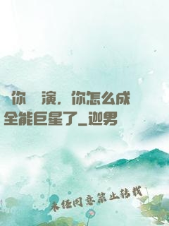 讓你當導演，你怎么成全能巨星了