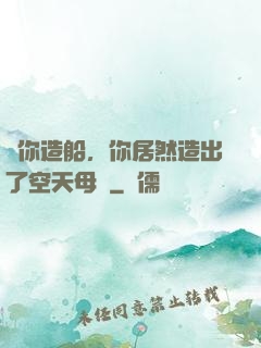 讓你造船，你居然造出了空天母艦